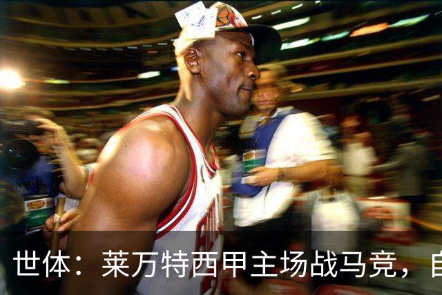 世体：莱万特西甲主场战马竞，自2016年起未曾取胜