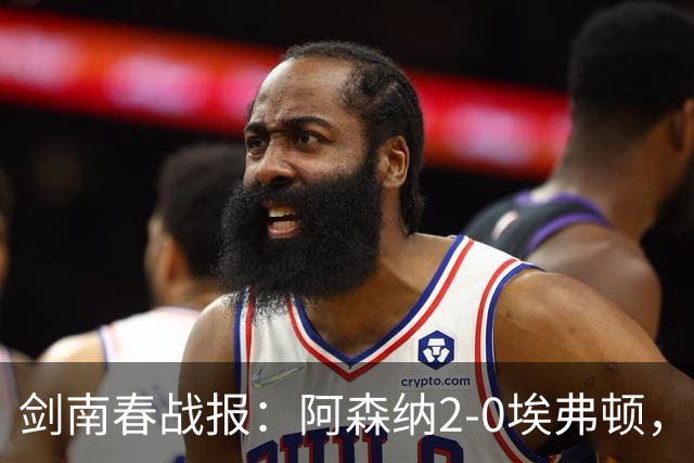 剑南春战报：阿森纳2-0埃弗顿，孔萨处子球，加布头槌