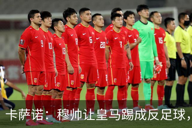 卡萨诺：穆帅让皇马踢成反足球，无法接受皇马踢得像那不勒斯