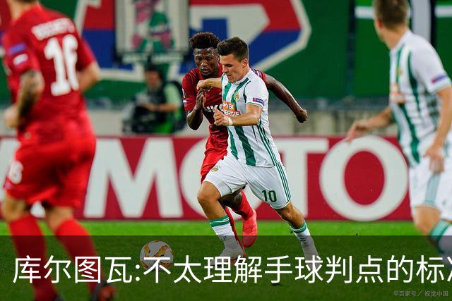库尔图瓦:不太理解手球判点的标准，本泽马解决问题