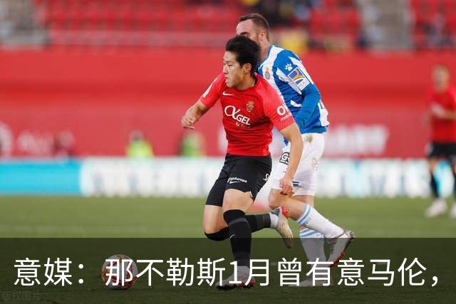 意媒：那不勒斯1月曾有意马伦，因为财政限制被罗马抢得先机