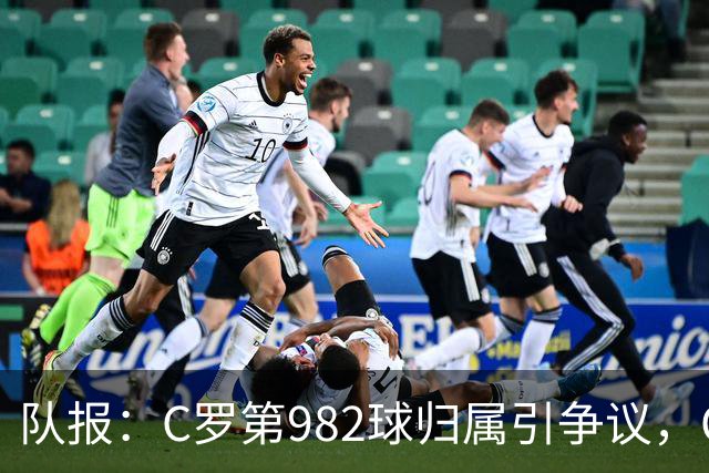 队报：C罗第982球归属引争议，OPTA认定为对方乌龙