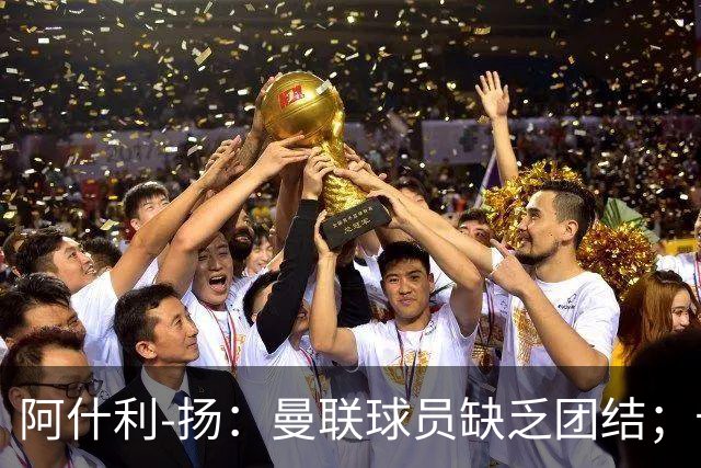 阿什利-扬：曼联球员缺乏团结；卡里克知道自己下课已成定局