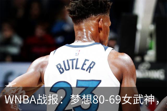 WNBA战报：梦想80-69女武神，加比-威廉姆斯26分
